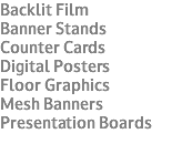 Backlit Film Banner Stands Counter Cards Digital Posters Floor Graphics Mesh Banners Presentation Boards